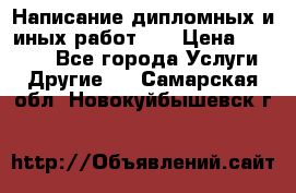 Написание дипломных и иных работ!!! › Цена ­ 10 000 - Все города Услуги » Другие   . Самарская обл.,Новокуйбышевск г.